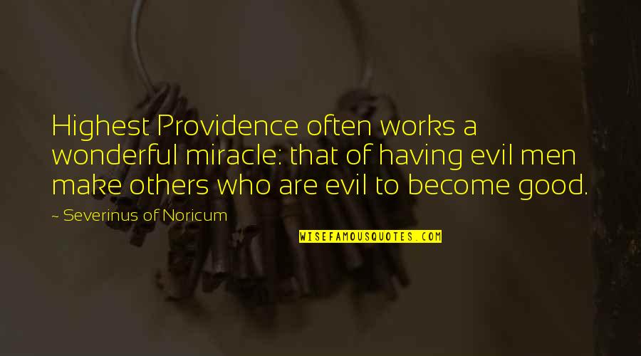 Wonderful Men Quotes By Severinus Of Noricum: Highest Providence often works a wonderful miracle: that Wonderful Men Quotes By Severinus Of Noricum: Highest Providence often works a wonderful miracle: that