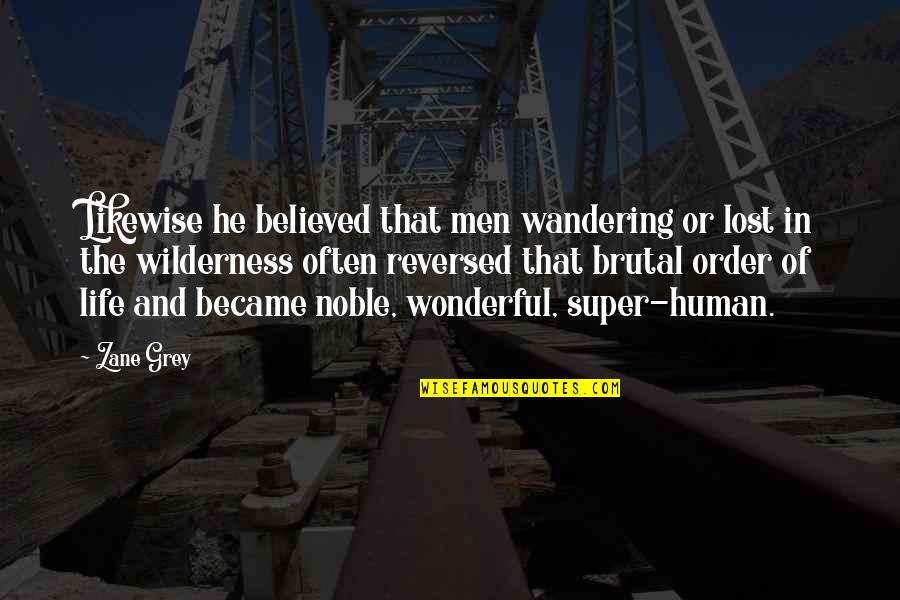 Wonderful Men Quotes By Zane Grey: Likewise he believed that men wandering or lost Wonderful Men Quotes By Zane Grey: Likewise he believed that men wandering or lost