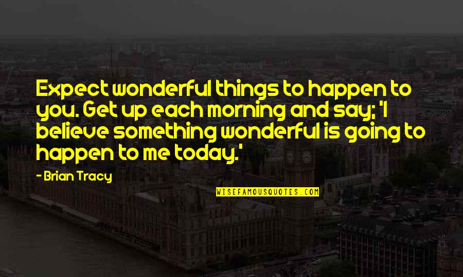 Wonderful Morning Quotes By Brian Tracy: Expect wonderful things to happen to you. Get