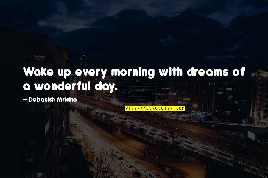 Wonderful Morning Quotes By Debasish Mridha: Wake up every morning with dreams of a