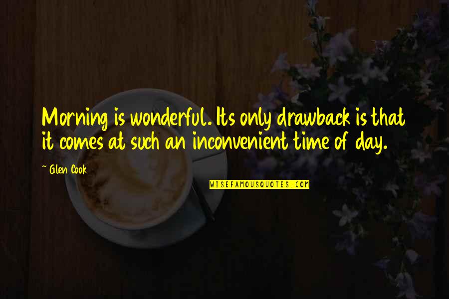 Wonderful Morning Quotes By Glen Cook: Morning is wonderful. Its only drawback is that