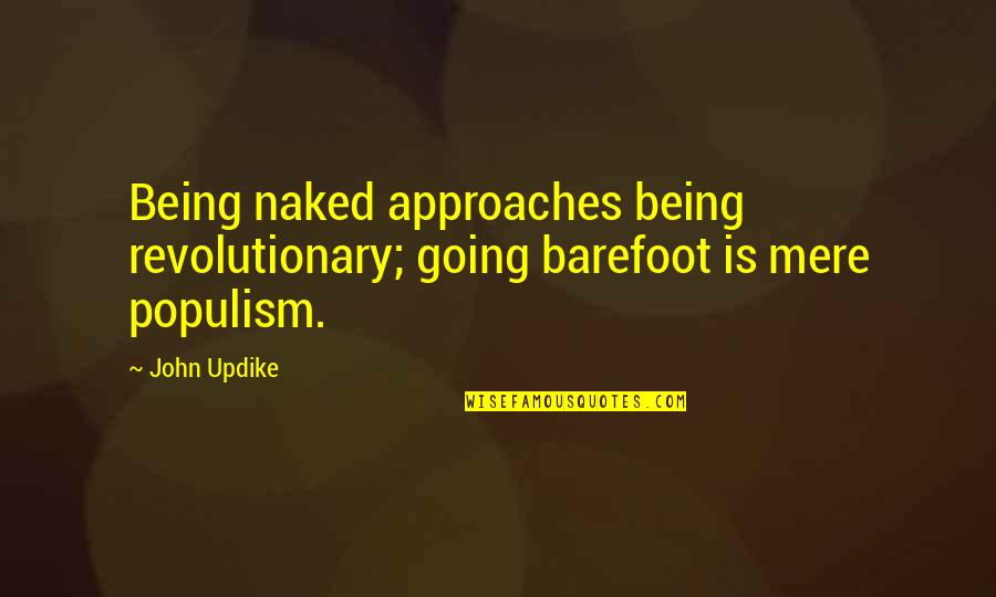 Wonderful Mother In Laws Quotes By John Updike: Being naked approaches being revolutionary; going barefoot is