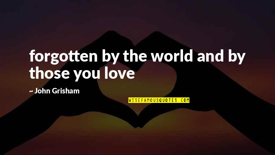 Wonderful Mothers Quotes By John Grisham: forgotten by the world and by those you