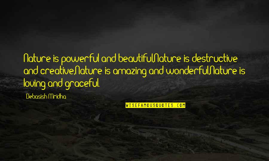 Wonderful Nature Quotes By Debasish Mridha: Nature is powerful and beautiful,Nature is destructive and