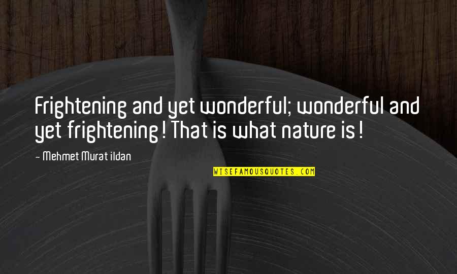 Wonderful Nature Quotes By Mehmet Murat Ildan: Frightening and yet wonderful; wonderful and yet frightening!