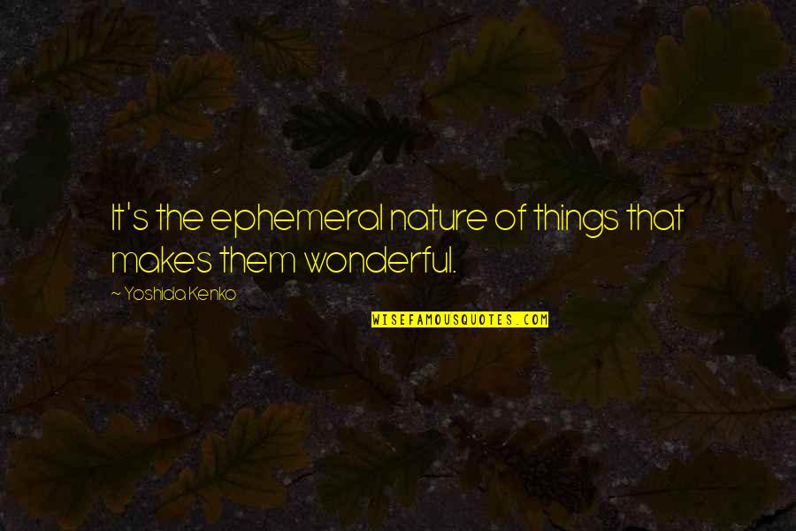 Wonderful Nature Quotes By Yoshida Kenko: It's the ephemeral nature of things that makes