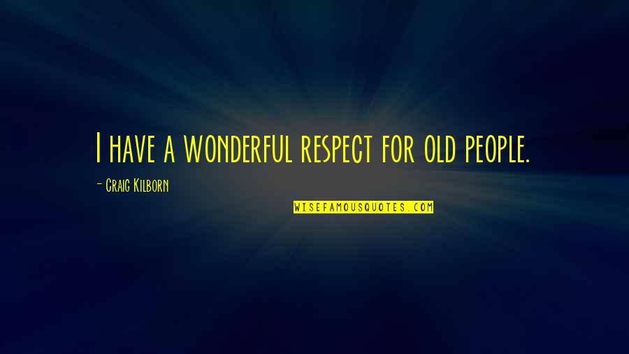 Wonderful People Quotes By Craig Kilborn: I have a wonderful respect for old people.