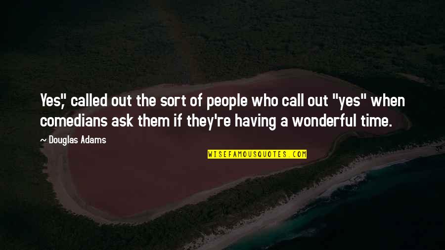 Wonderful People Quotes By Douglas Adams: Yes," called out the sort of people who