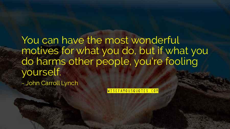 Wonderful People Quotes By John Carroll Lynch: You can have the most wonderful motives for