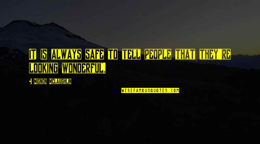 Wonderful People Quotes By Mignon McLaughlin: It is always safe to tell people that