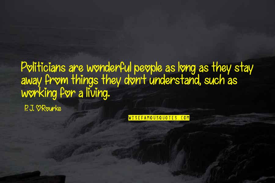 Wonderful People Quotes By P. J. O'Rourke: Politicians are wonderful people as long as they