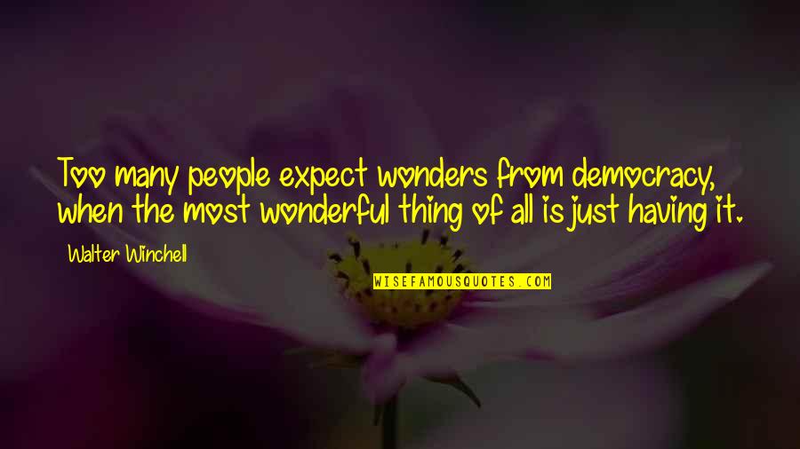 Wonderful People Quotes By Walter Winchell: Too many people expect wonders from democracy, when