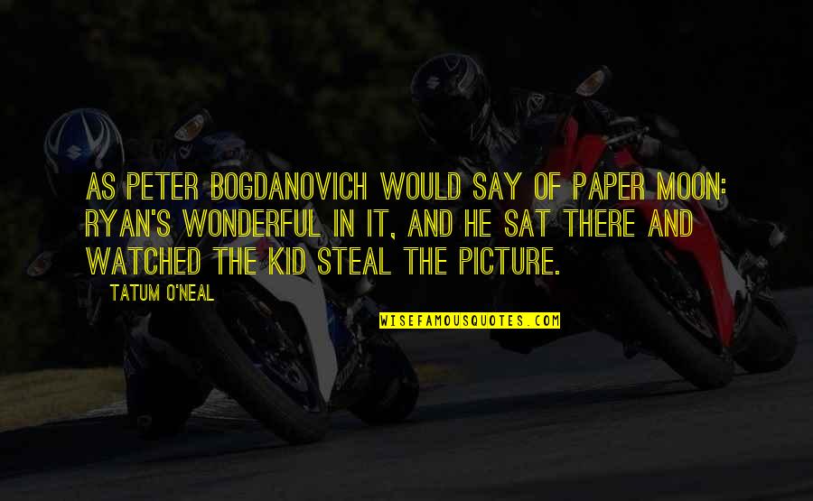 Wonderful Picture Quotes By Tatum O'Neal: As Peter Bogdanovich would say of Paper Moon: Wonderful Picture Quotes By Tatum O'Neal: As Peter Bogdanovich would say of Paper Moon: