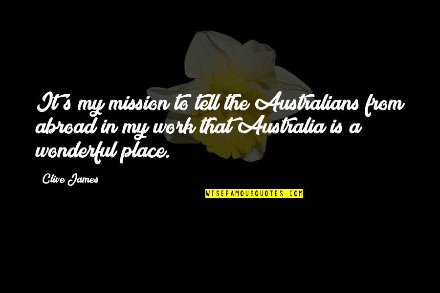 Wonderful Place Quotes By Clive James: It's my mission to tell the Australians from