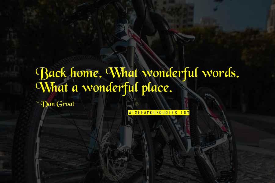 Wonderful Place Quotes By Dan Groat: Back home. What wonderful words. What a wonderful