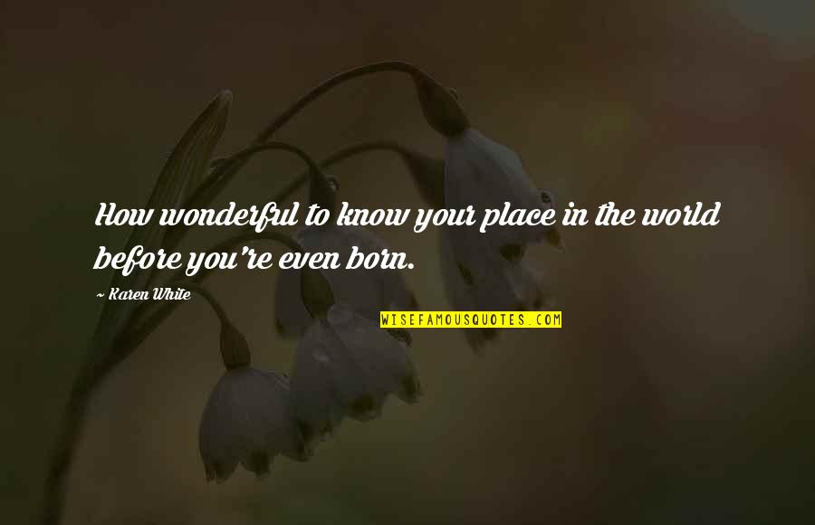 Wonderful Place Quotes By Karen White: How wonderful to know your place in the