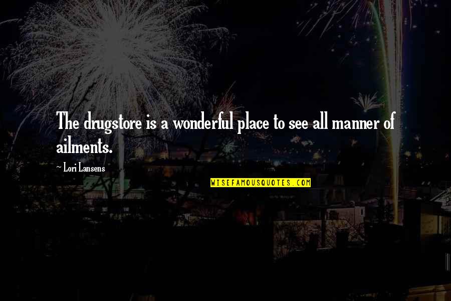 Wonderful Place Quotes By Lori Lansens: The drugstore is a wonderful place to see