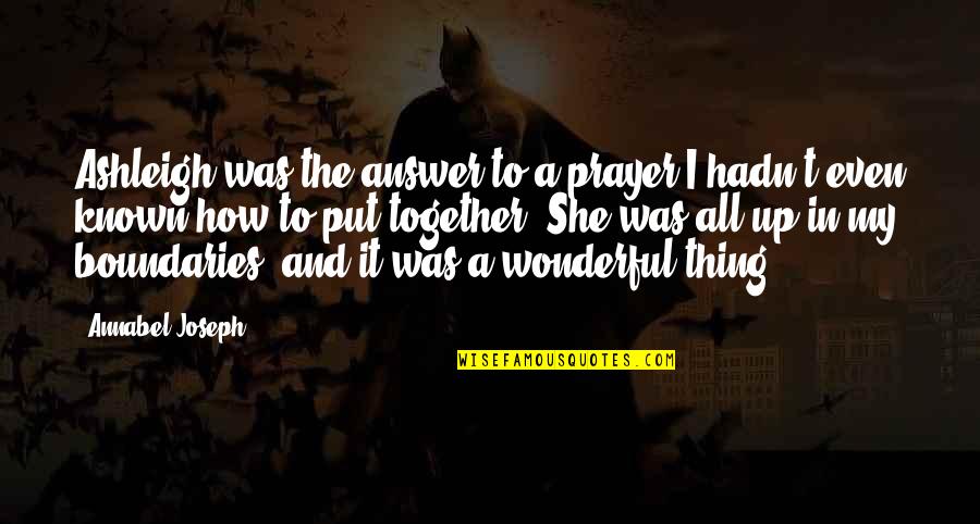 Wonderful Prayer Quotes By Annabel Joseph: Ashleigh was the answer to a prayer I Wonderful Prayer Quotes By Annabel Joseph: Ashleigh was the answer to a prayer I