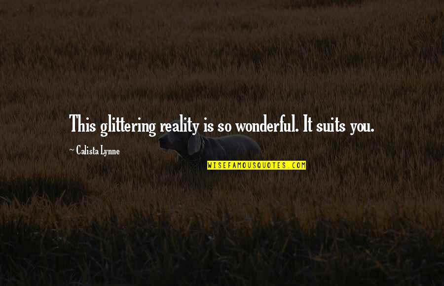 Wonderful Quotes By Calista Lynne: This glittering reality is so wonderful. It suits