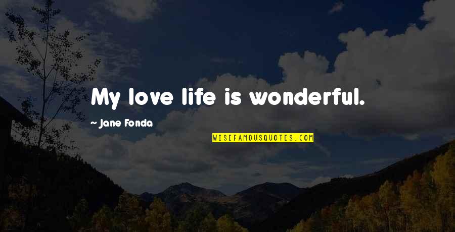 Wonderful Quotes By Jane Fonda: My love life is wonderful.