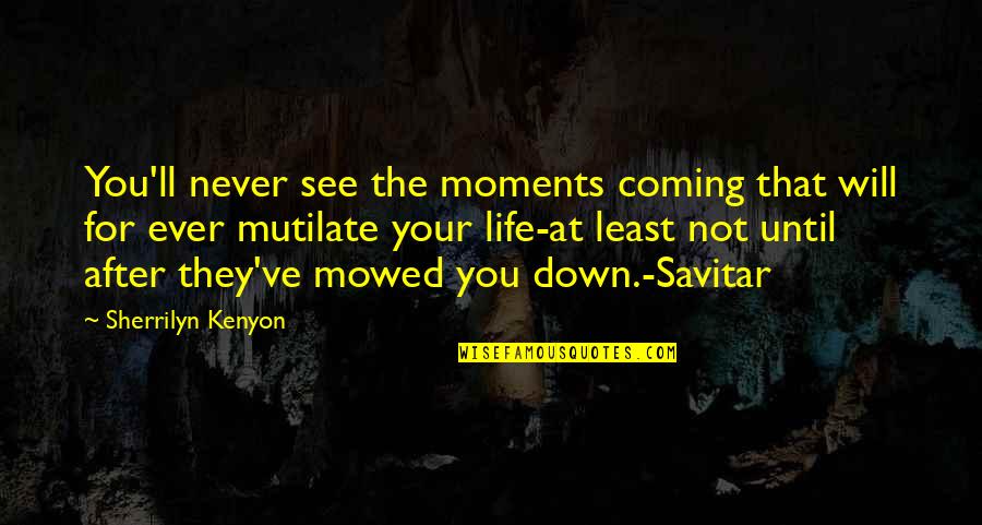 Wonderful Shakespeare Quotes By Sherrilyn Kenyon: You'll never see the moments coming that will Wonderful Shakespeare Quotes By Sherrilyn Kenyon: You'll never see the moments coming that will