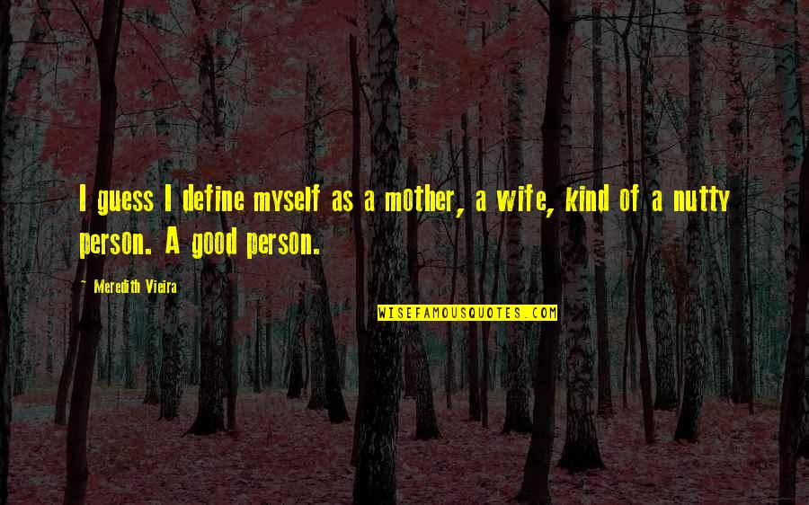 Wonderful Sons Quotes By Meredith Vieira: I guess I define myself as a mother, Wonderful Sons Quotes By Meredith Vieira: I guess I define myself as a mother,