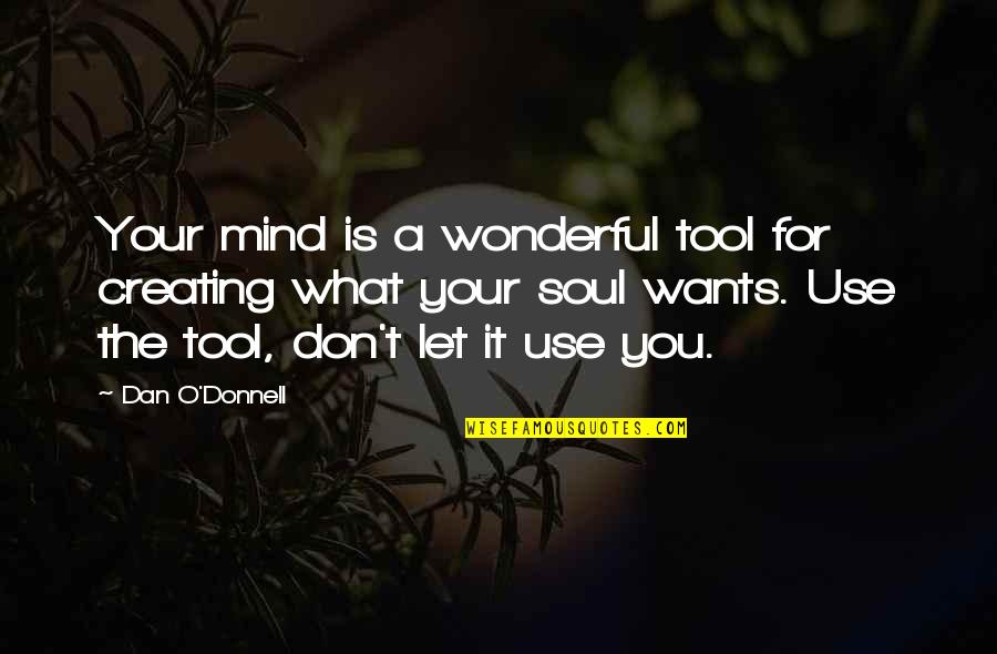 Wonderful Soul Quotes By Dan O'Donnell: Your mind is a wonderful tool for creating Wonderful Soul Quotes By Dan O'Donnell: Your mind is a wonderful tool for creating