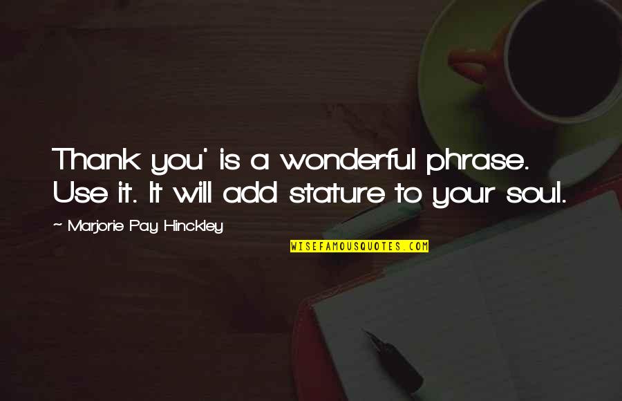 Wonderful Soul Quotes By Marjorie Pay Hinckley: Thank you' is a wonderful phrase. Use it. Wonderful Soul Quotes By Marjorie Pay Hinckley: Thank you' is a wonderful phrase. Use it.
