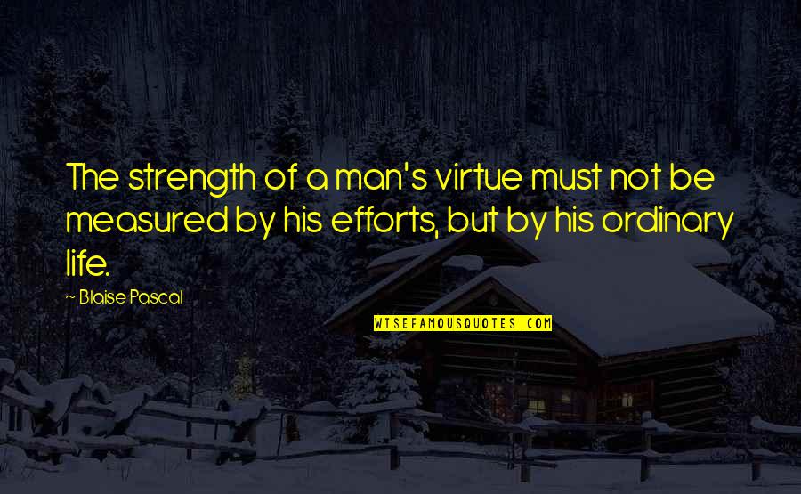 Wonderful Stepfather Quotes By Blaise Pascal: The strength of a man's virtue must not
