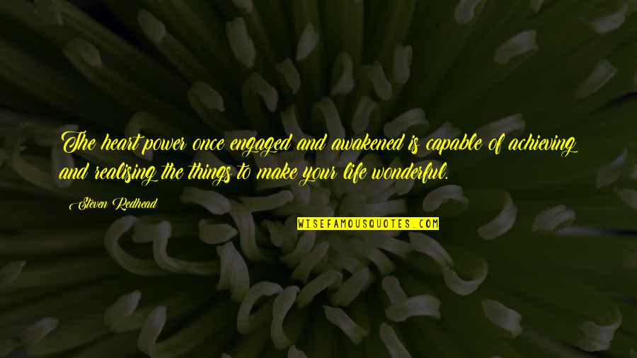 Wonderful Things In Life Quotes By Steven Redhead: The heart power once engaged and awakened is Wonderful Things In Life Quotes By Steven Redhead: The heart power once engaged and awakened is