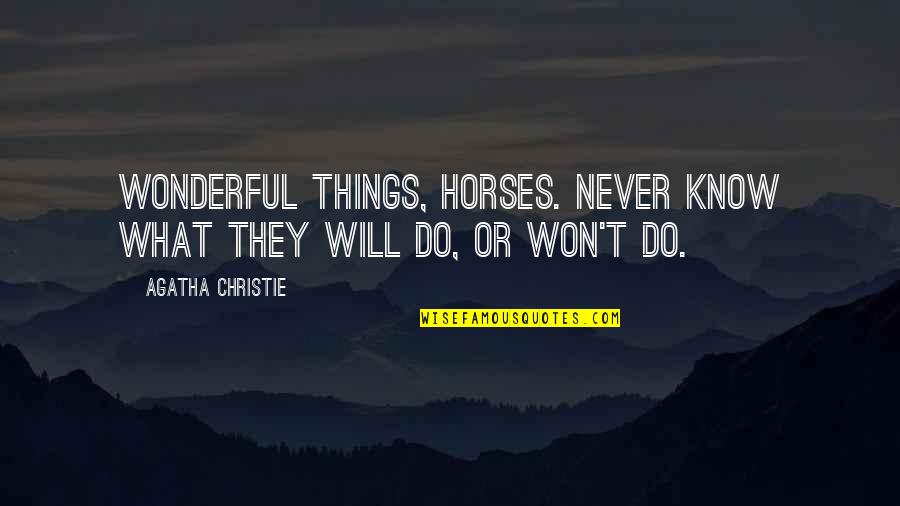 Wonderful Things Quotes By Agatha Christie: Wonderful things, horses. Never know what they will Wonderful Things Quotes By Agatha Christie: Wonderful things, horses. Never know what they will