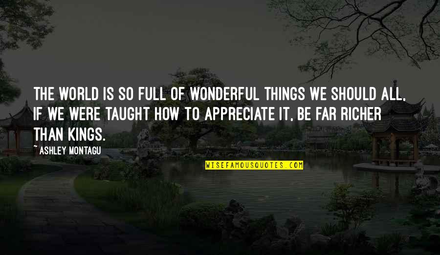 Wonderful Things Quotes By Ashley Montagu: The world is so full of wonderful things Wonderful Things Quotes By Ashley Montagu: The world is so full of wonderful things