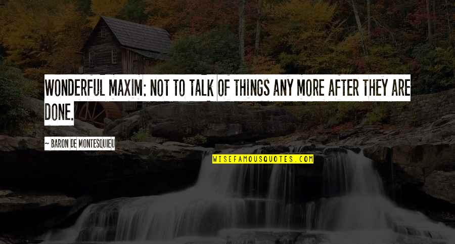 Wonderful Things Quotes By Baron De Montesquieu: Wonderful maxim: not to talk of things any Wonderful Things Quotes By Baron De Montesquieu: Wonderful maxim: not to talk of things any