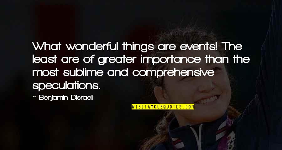 Wonderful Things Quotes By Benjamin Disraeli: What wonderful things are events! The least are