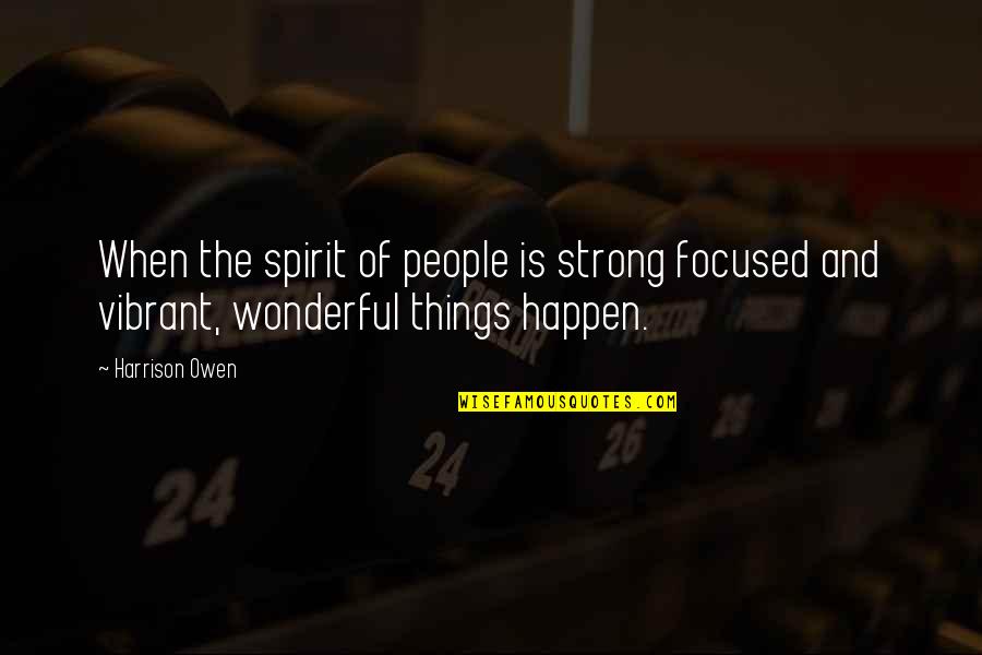 Wonderful Things Quotes By Harrison Owen: When the spirit of people is strong focused
