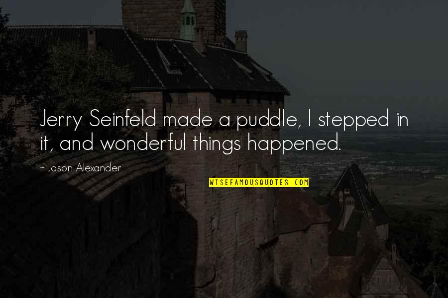 Wonderful Things Quotes By Jason Alexander: Jerry Seinfeld made a puddle, I stepped in