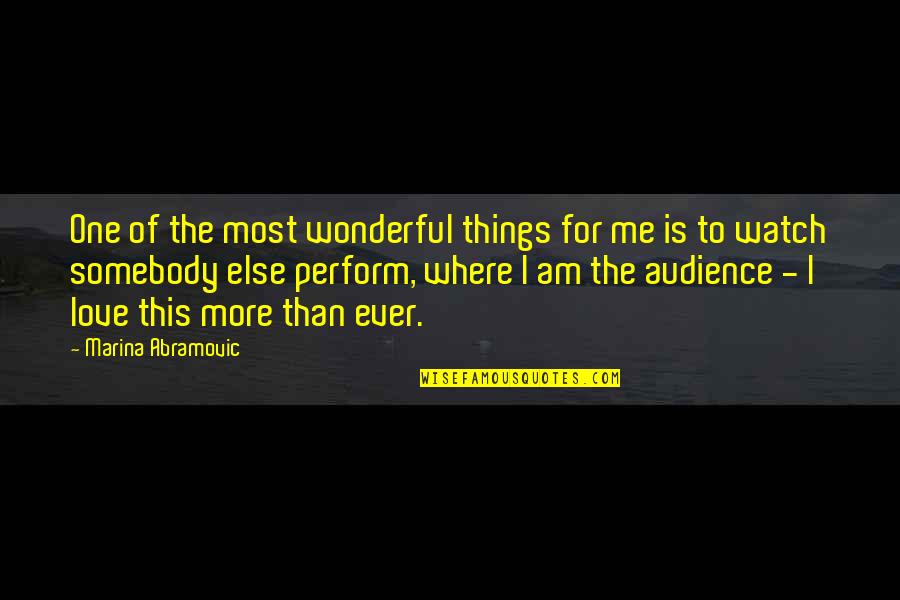 Wonderful Things Quotes By Marina Abramovic: One of the most wonderful things for me