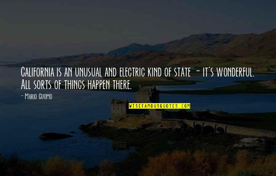 Wonderful Things Quotes By Mario Cuomo: California is an unusual and electric kind of Wonderful Things Quotes By Mario Cuomo: California is an unusual and electric kind of