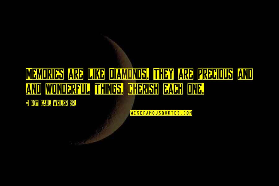 Wonderful Things Quotes By Roy Carl Weiler Sr.: Memories are like Diamonds. They are precious and