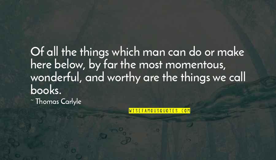 Wonderful Things Quotes By Thomas Carlyle: Of all the things which man can do