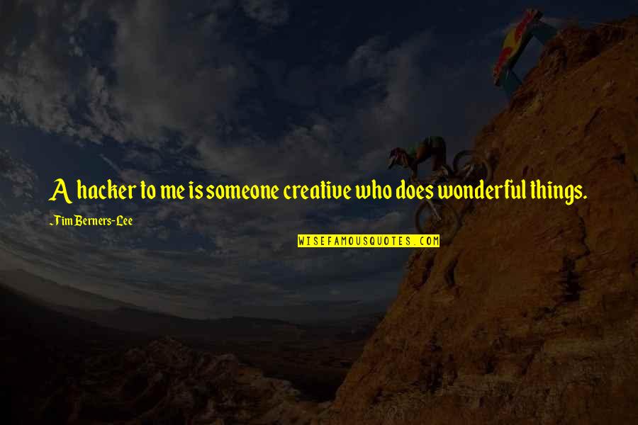 Wonderful Things Quotes By Tim Berners-Lee: A hacker to me is someone creative who