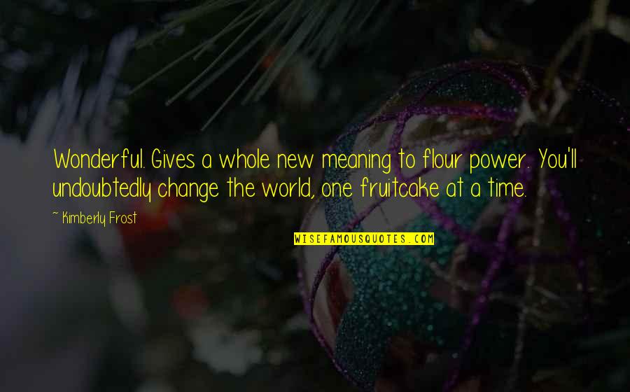 Wonderful Time With You Quotes By Kimberly Frost: Wonderful. Gives a whole new meaning to flour
