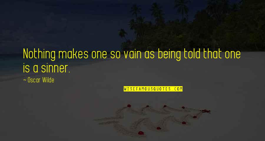 Wonderful Tonight Quotes By Oscar Wilde: Nothing makes one so vain as being told