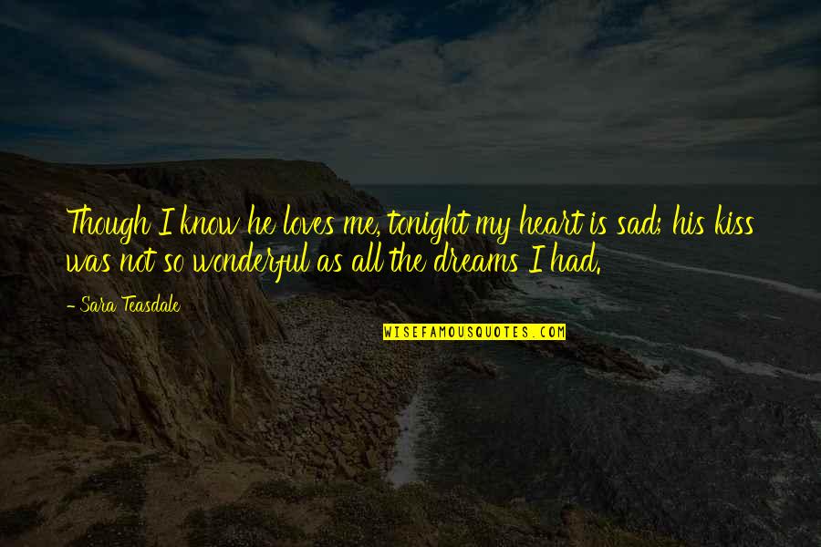 Wonderful Tonight Quotes By Sara Teasdale: Though I know he loves me, tonight my