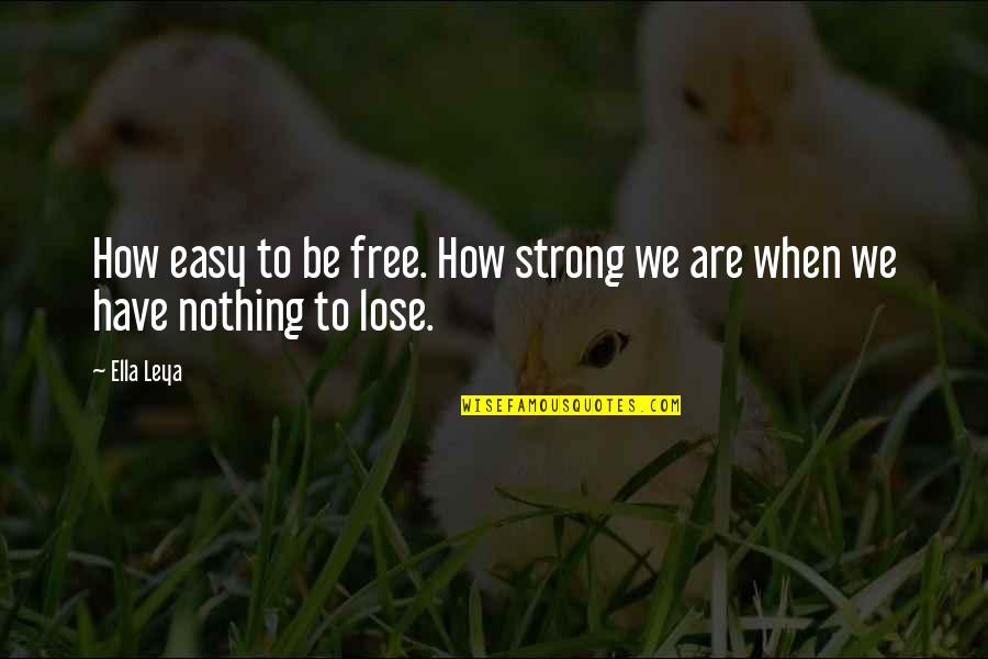Wonderful Uncle Quotes By Ella Leya: How easy to be free. How strong we