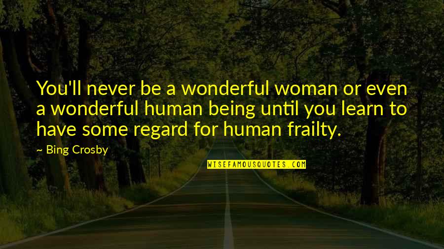 Wonderful Woman Quotes By Bing Crosby: You'll never be a wonderful woman or even