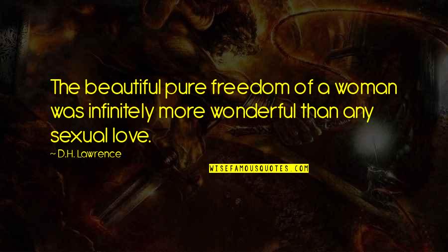 Wonderful Woman Quotes By D.H. Lawrence: The beautiful pure freedom of a woman was