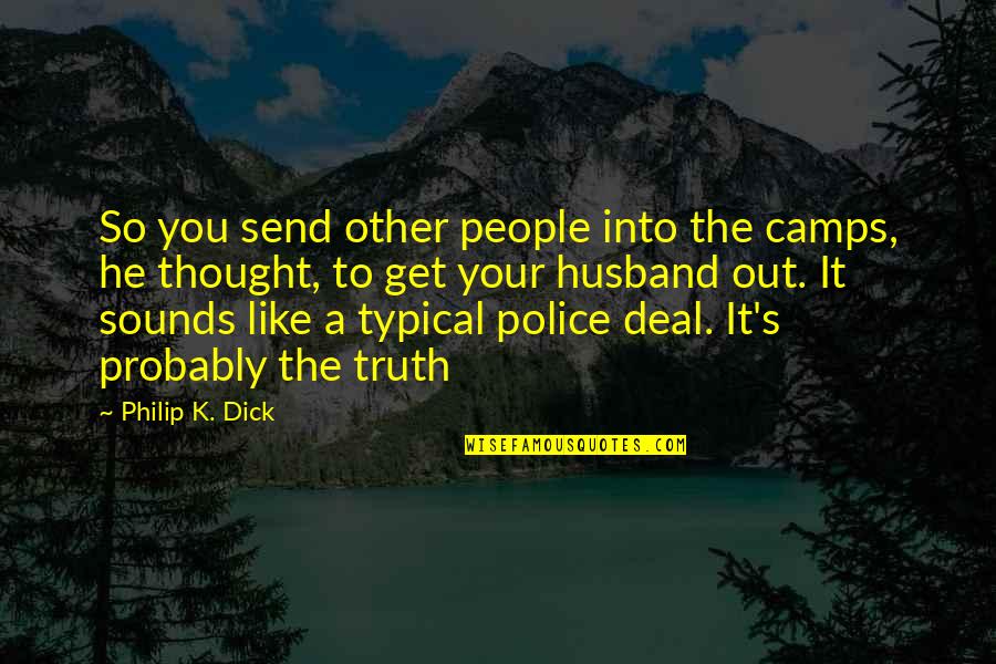 Wonderful Woman Quotes By Philip K. Dick: So you send other people into the camps,