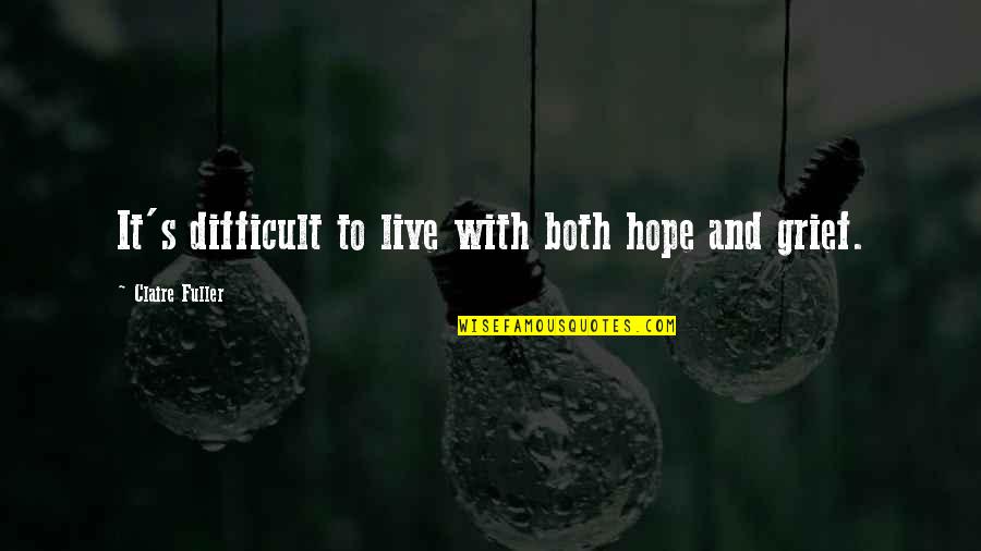 Wonderfulest Quotes By Claire Fuller: It's difficult to live with both hope and
