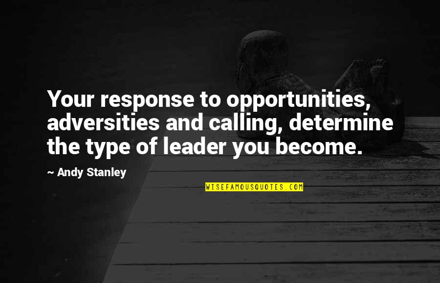 Wonderfull Quotes By Andy Stanley: Your response to opportunities, adversities and calling, determine